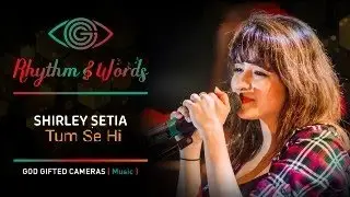 Shirley Setia | Tum Se Hi Din | Rhythm & Words | God Gifted Cameras |