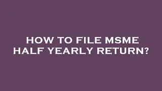 How to file msme half yearly return?