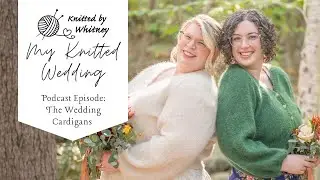 The Wedding Cardigans (Podcast Episode) - My Knitted Wedding #6