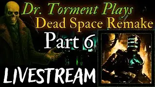 Dr. Torment Plays: Dead Space Remake | Part 6 | 