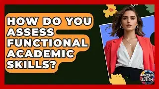 How Do You Assess Functional Academic Skills? - Answers About Autism