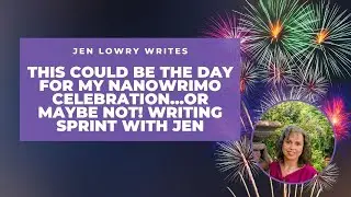 This Could be the Goal Celebration Day for NaNoWriMo - Or Not! Writing Sprint with Jen