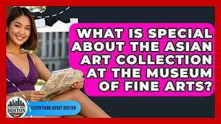 What Is Special About the Asian Art Collection at the Museum of Fine Arts? - Everything About Boston
