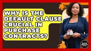 Why Is The Default Clause Crucial In Purchase Contracts? - Black Wealth Estates