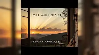 I Will Wait For You | Hilltown Ramblers 84 | Official Music Video |