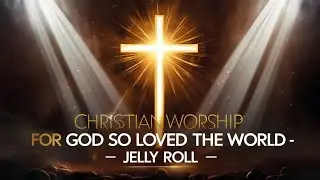 Jelly Roll &ndash; For God So Loved the World ｜ Christian Gospel Song Lyrics 2025 Powerful Worship Music