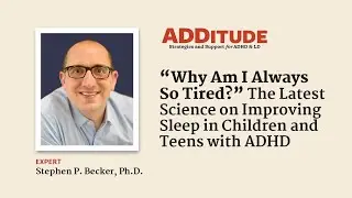 Improving Sleep in Children and Teens with ADHD (with Stephen Becker, Ph.D.)