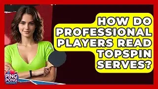 How Do Professional Players Read Topspin Serves? - Ping Pong Prodigy