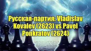 Русская-партия: Vladislav Kovalev (2623) vs Pavel Ponkratov (2624)