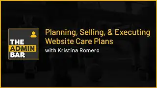 Planning, Selling, & Executing Website Care Plans with Kristina Romero