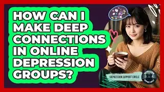 How Can I Make Deep Connections In Online Depression Groups? - Depression Support Circle