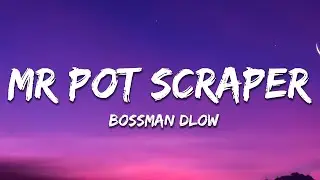 BossMan Dlow - Mr Pot Scraper (Lyrics)