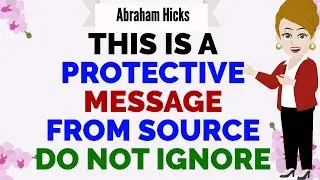 THIS IS A PROTECTIVE MESSAGE FROM SOURCE DO NOT IGNORE!🙏Abraham Hicks 2026