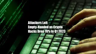 Attackers Left Empty-Handed as Crypto Hacks Drop 70% in Q1 2023