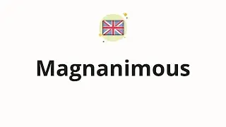How to pronounce Magnanimous