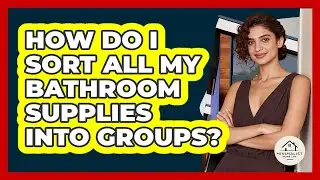 How Do I Sort All My Bathroom Supplies Into Groups?