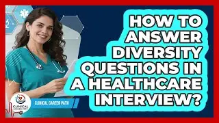 How To Answer Diversity Questions In A Healthcare Interview?