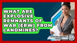 What Are Explosive Remnants Of War (ERW) From Landmines? - International Humanitarian Law Experts