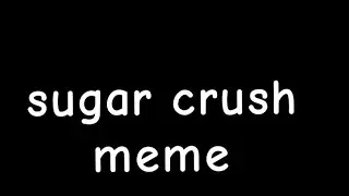 sugar crush meme