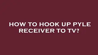 How to hook up pyle receiver to tv?