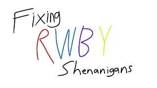Fixing RWBY Shenanigans 1