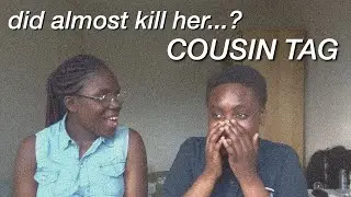 DID SHE ALMOST KILL ME? | COUSIN TAG