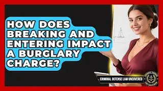 How Does Breaking And Entering Impact A Burglary Charge? - Criminal Defense Law Uncovered