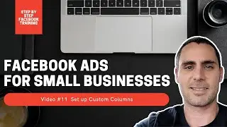 Facebook Ads For Small Businesses | Video #11 Set Up Custom Columns On Facebook Business Manager