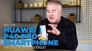 Is the Huawei P40 Pro Good Enough to Succeed Without Google?