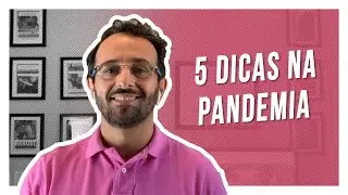 5 DICAS NA PANDEMIA!