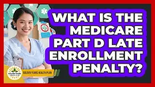 What Is The Medicare Part D Late Enrollment Penalty?