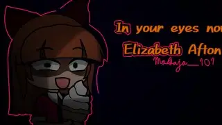 In your eyes Now/FNaF Elizabeth Afton