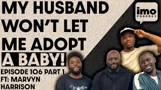 I WANT TO ADOPT A BABY BUT MY HUSBAND WONT LET ME | EP106 PART 1 FT @DopeBlackDads