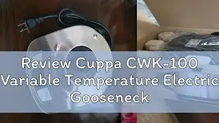 Review Cuppa CWK-100 Variable Temperature Electric Gooseneck Pour Over Kettle