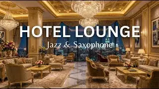 5 Star Hotel Lounge Music | Smooth Jazz & Saxophone Instrumental for Luxury Ambience