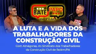 A luta e a vida dos trabalhadores da constru&ccedil;&atilde;o civil | Com Atn&aacute;goras Lopes