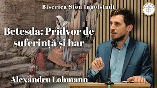Betesda: Pridvor de suferință și har | Alexandru Lohmann