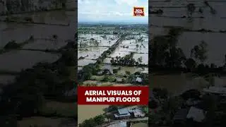 Manipur Floods Aerial Visuals | #shorts #manipurfloods #aerialview #imphal