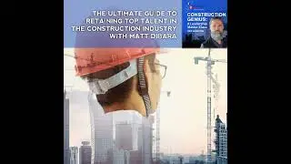 The Ultimate Guide To Retaining Top Talent In The Construction Industry With Matt DiBara