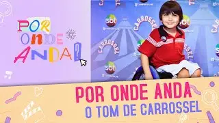 Por onde andou o Tom de Carrossel | Por Onde Anda?