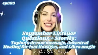 235 September Listener Questions&nbsp;+ Stories: Taylor's Dream Message, Ancestral Healing, & Libra Magic