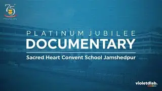 75 Years Official Documentary- Sacred Heart Convent School Jamshedpur - Made by Violet Designing Lab