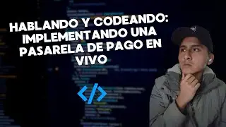 Hablando y Codeando: Implementando una Pasarela de Pago en Vivo