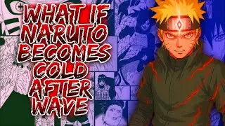 What If Naruto Becomes Cold After Wave ||