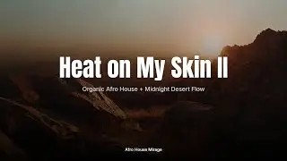 Heat on My Skin II 🌌｜Organic Afro House + Midnight Desert Flow｜Night Escape Mix｜Afro House
