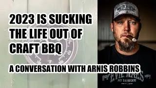 2023 Is Sucking The Life Out Of Craft BBQ - A Conversation with Arnis Robbins