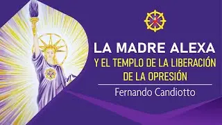 LA MADRE ALEXA Y EL TEMPLO DE LA LIBERACION DE LA OPRESI&Oacute;N| Fernando Candiotto