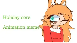 || HOLIDAY CORE🎄//Animation meme||