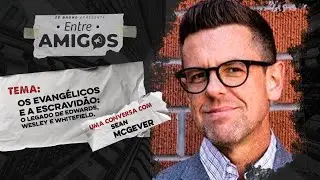 Os Evang&eacute;licos e a Escravid&atilde;o: o legado de Edwards, Wesley e Whitefield com Sean McGever