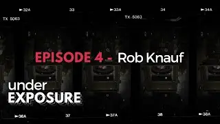 Under Exposure Ep. 4 - Creative Spotlight with Rob Knauf